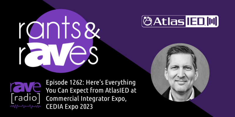 Rants & rAVes — Episode 1262: Here’s Everything You Can Expect from AtlasIED at Commercial Integrator Expo, CEDIA Expo 2023