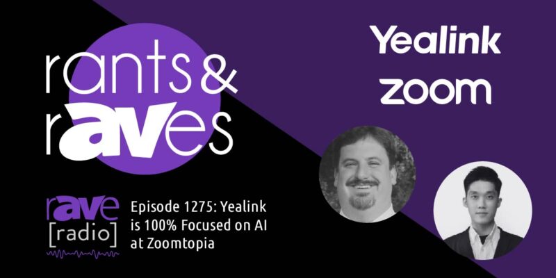 Rants & rAVes — Episode 1275: Yealink is 100% Focused on AI at Zoomtopia