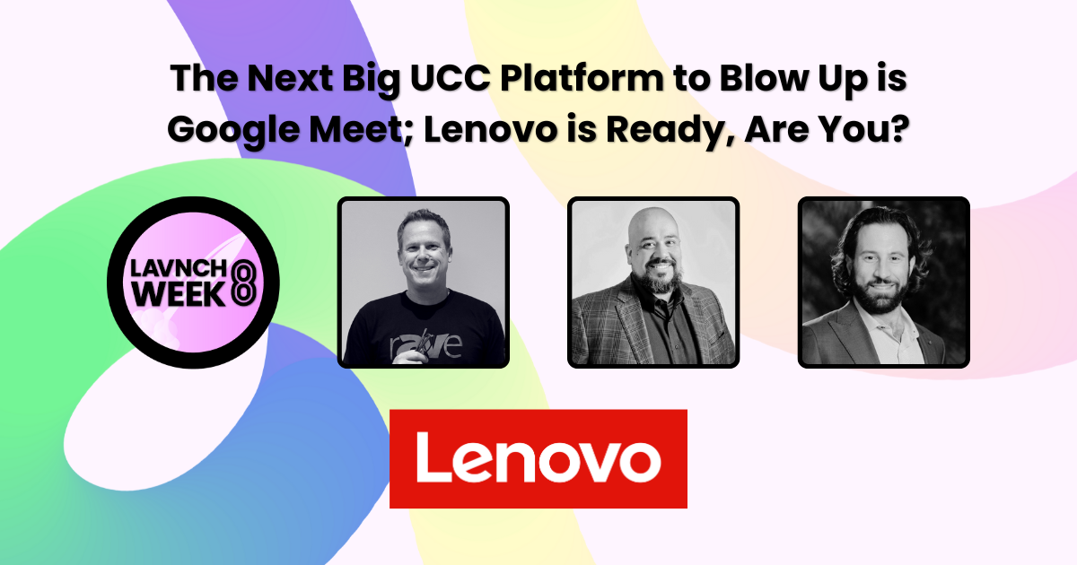 The Next Big UCC Platform to Blow Up is Google Meet; Lenovo is Ready, Are You?