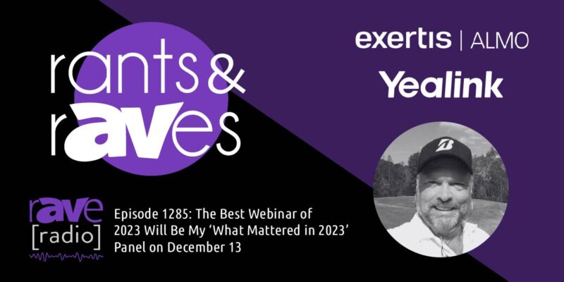 Rants & rAVes — Episode 1285: The Best Webinar of 2023 Will Be My ‘What Mattered in 2023’ Panel on December 13