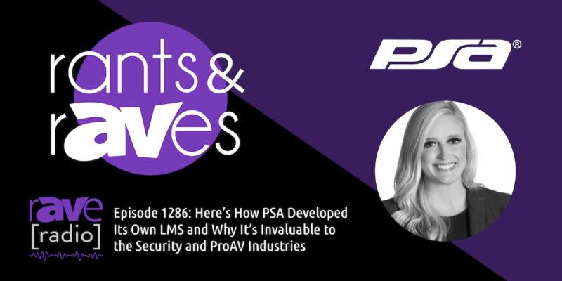 Rants & rAVes — Episode 1286: Here’s How PSA Developed Its Own LMS and Why It’s Invaluable to the Security and ProAV