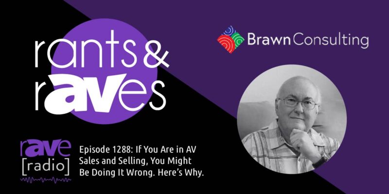 Rants & rAVes — Episode 1288: If You Are in AV Sales and Selling, You Might Be Doing It Wrong. Here’s Why.