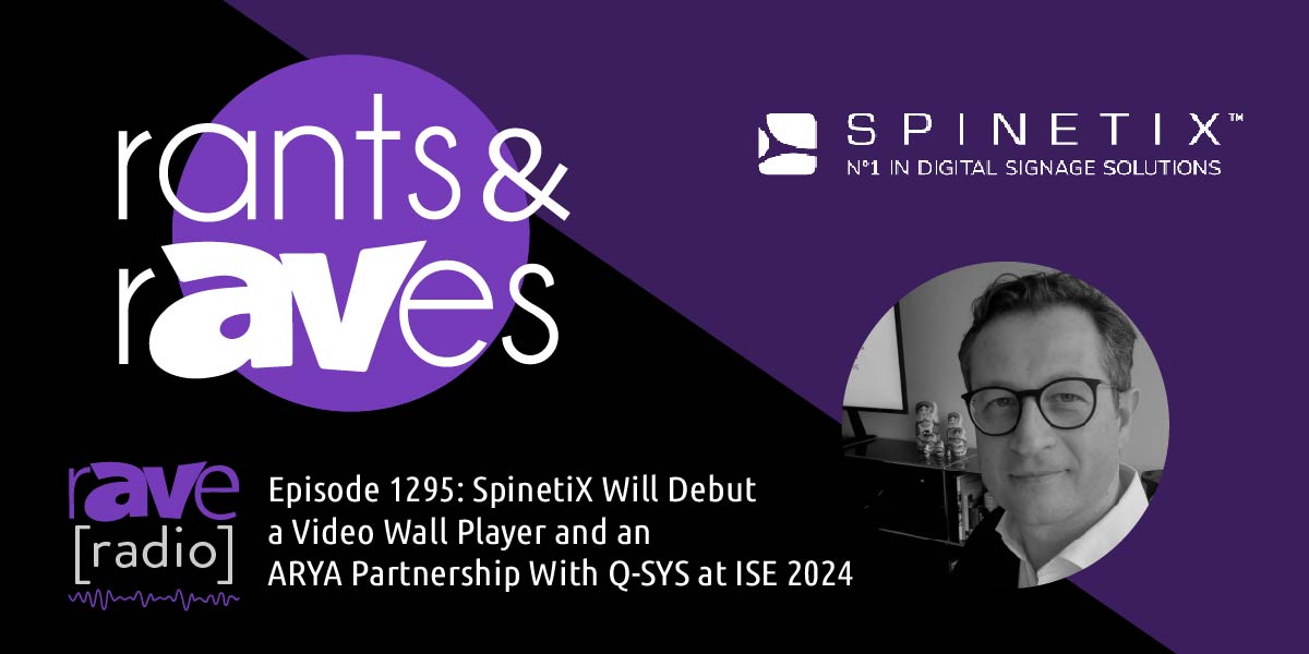 Rants & rAVes — Episode 1295: SpinetiX Will Debut a Video Wall Player and an ARYA Partnership With Q-SYS at ISE 2024