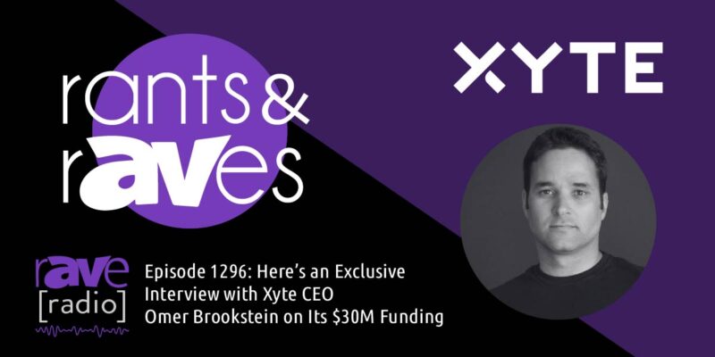 Rants & rAVes — Episode 1296: Here’s an Exclusive Interview with Xyte CEO Omer Brookstein on Its $30M Funding