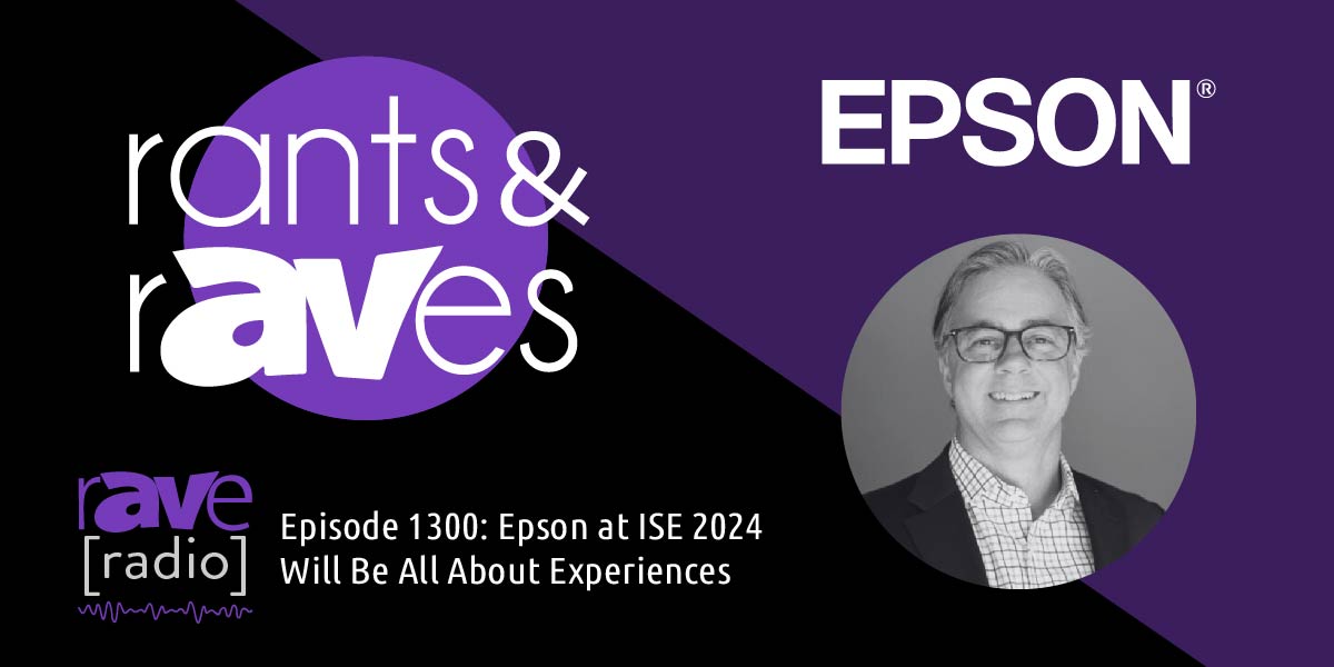 Rants & rAVes — Episode 1300: Epson at ISE 2024 Will Be All About Experiences