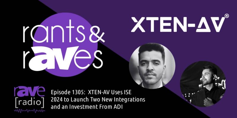 Rants & rAVes — Episode 1305: XTEN-AV Uses ISE 2024 to Launch Two New Integrations and an Investment From ADI