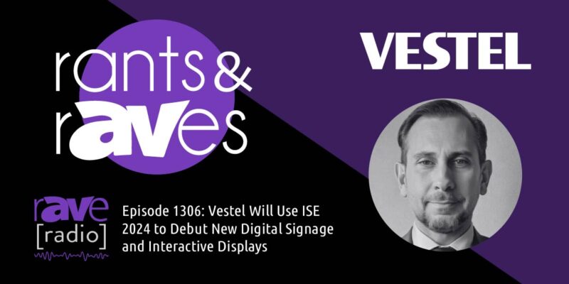 Rants & rAVes — Episode 1306: Vestel Will Use ISE 2024 to Debut New Digital Signage and Interactive Displays