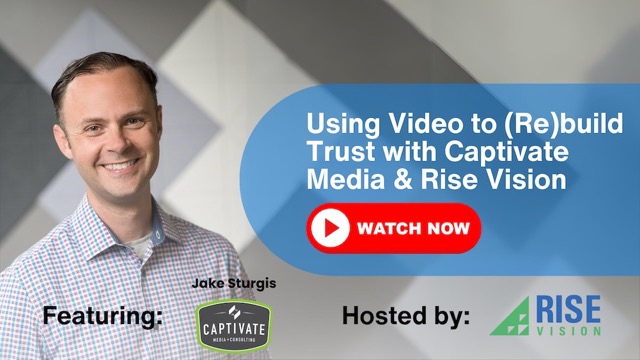 Rise Vision and Captivate Media Partner for “Using Video to (Re)build Trust” Webinar