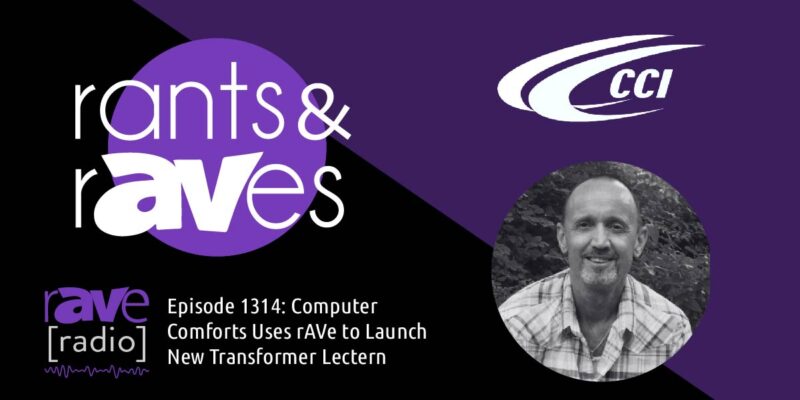Rants & rAVes — Episode 1314: Computer Comforts Uses rAVe to Launch New Transformer Lectern