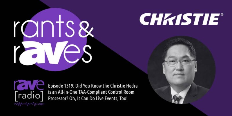 Rants & rAVes — Episode 1319: Did You Know the Christie Hedra is an All-in-One TAA-Compliant Control Room Processor? Oh, It Can Do Live Events, Too!