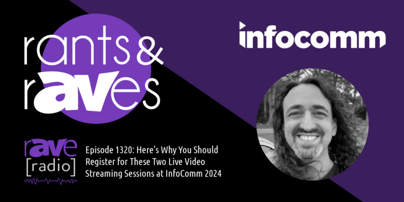 Rants & rAVes — Episode 1320: Here’s Why You Should Register for These Two Live Video Streaming Sessions at InfoComm 2024