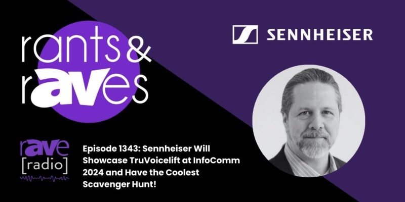 Rants & rAVes — Episode 1343: Sennheiser Will Showcase TruVoicelift at InfoComm 2024 and Have the Coolest Scavenger Hunt!
