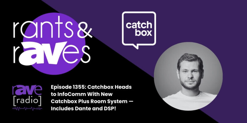 Rants & rAVes — Episode 1355: Catchbox Heads to InfoComm With New Catchbox Plus Room System — Includes Dante and DSP!