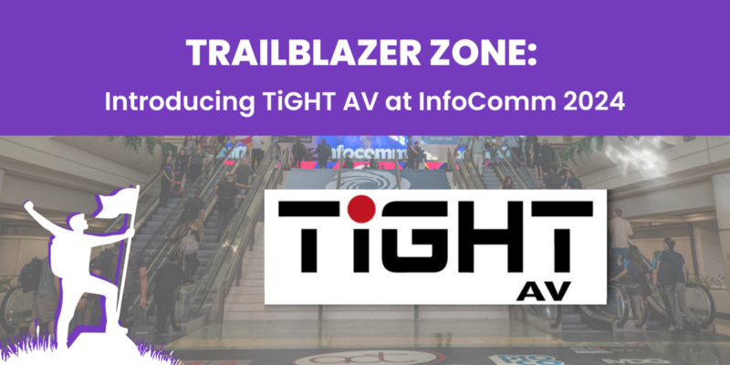 Trailblazer Zone: Introducing TiGHT AV at InfoComm 2024