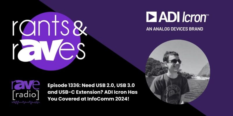 Rants & rAVes — Episode 1336: Need USB 2.0, USB 3.0 and USB-C Extension? ADI Icron Has You Covered at InfoComm 2024!