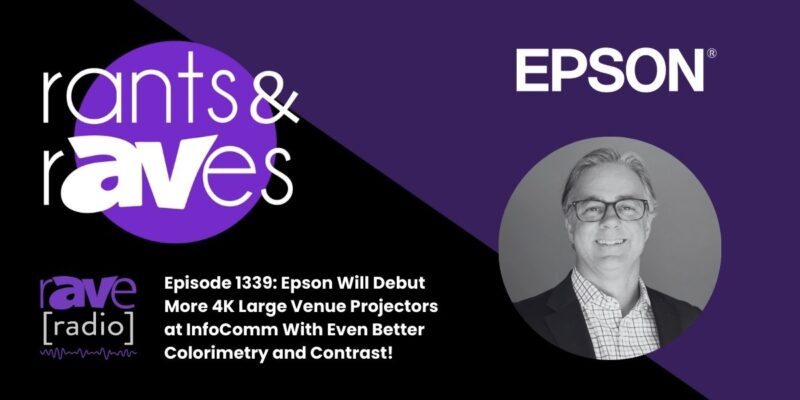 Rants & rAVes — Episode 1339: Epson Will Debut More 4K Large Venue Projectors at InfoComm With Even Better Colorimetry and Contrast!