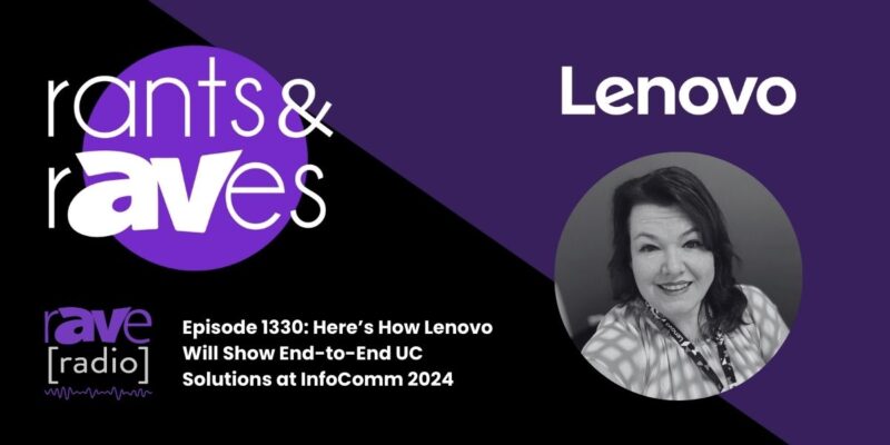 Rants & rAVes — Episode 1330: Here’s How Lenovo Will Show End-to-End UC Solutions at InfoComm 2024