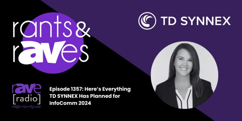 Rants & rAVes — Episode 1357: Here’s Everything TD SYNNEX Has Planned for InfoComm 2024
