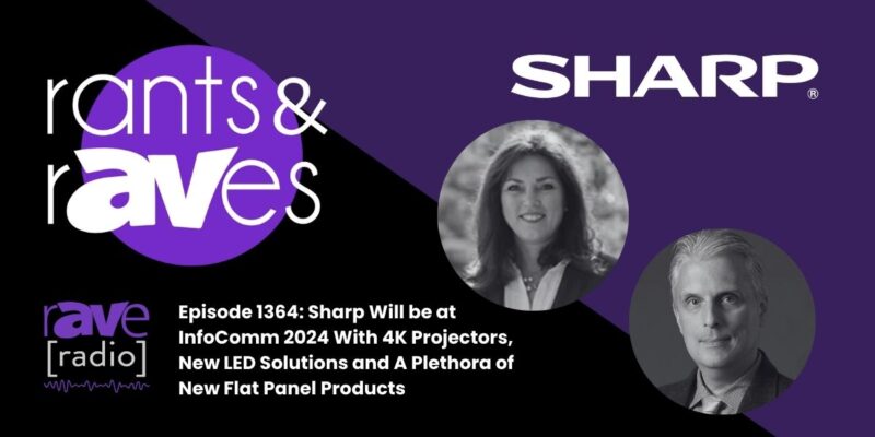 Rants & rAVes — Episode 1364: Sharp Will be at InfoComm 2024 With 4K Projectors, New LED Solutions and A Plethora of New Flat Panel Products