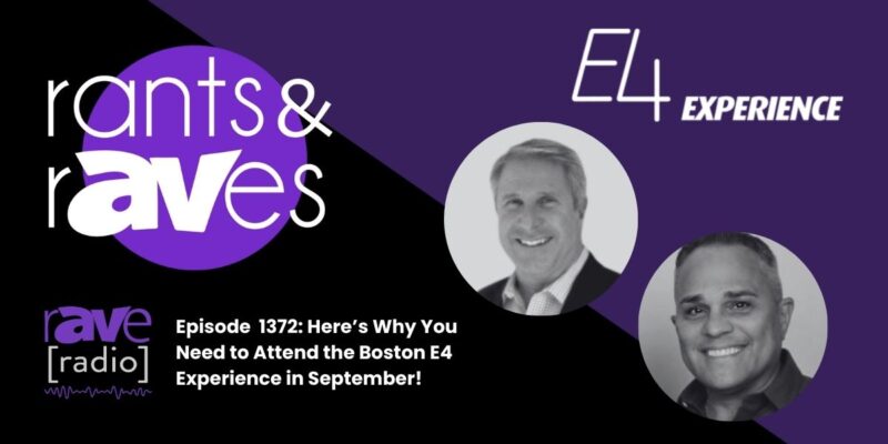 Rants & rAVes — Episode 1372: Here’s Why You Need to Attend the Boston E4 Experience in September!