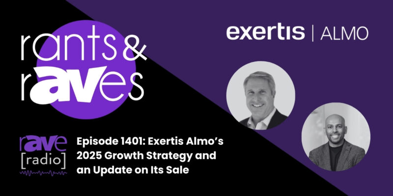 Rants & rAVes — Episode 1401: Exertis Almo’s 2025 Growth Strategy and an Update on Its Sale