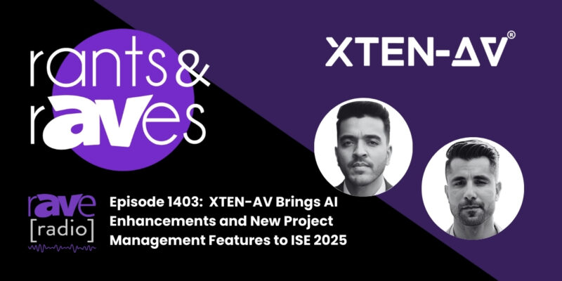Rants & rAVes — Episode 1403: XTEN-AV Brings AI Enhancements and New Project Management Features to ISE 2025