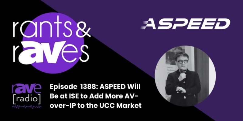Rants & rAVes — Episode 1388: ASPEED Will Be at ISE to Add More AV-over-IP to the UCC Market