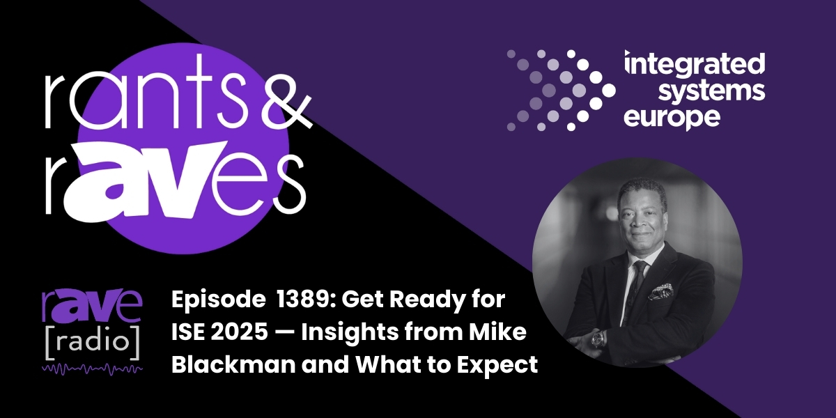 Rants & rAVes — Episode 1389: Get Ready for ISE 2025 — Insights from Mike Blackman and What to Expect