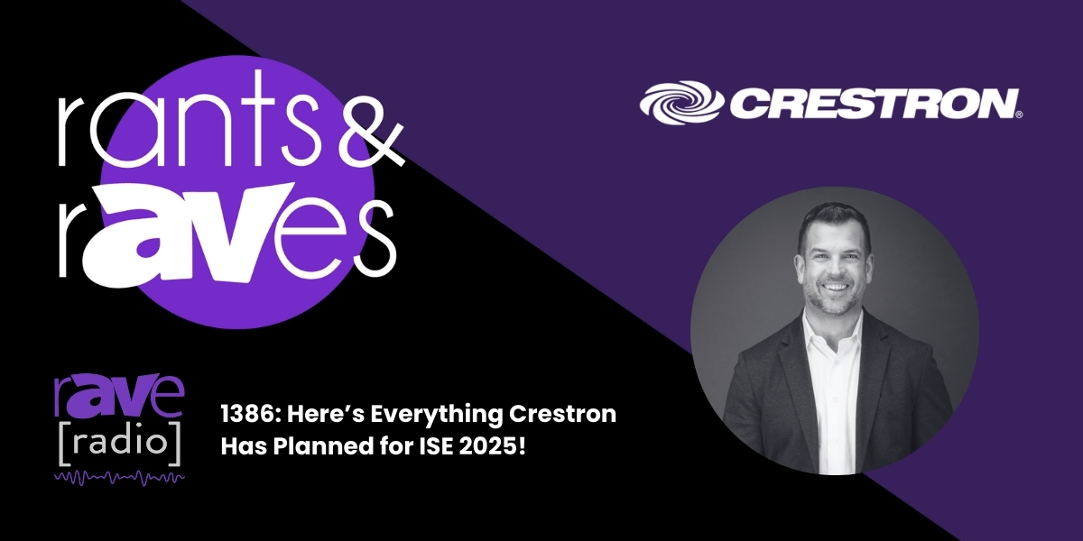 Rants & rAVes — Episode 1386: Here’s Everything Crestron Has Planned for ISE 2025!