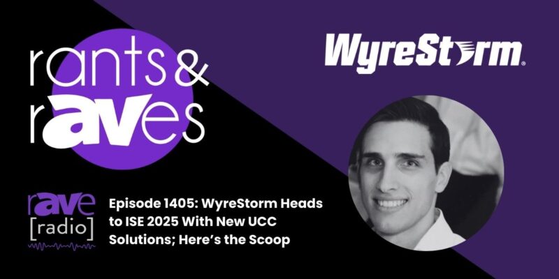 Rants & rAVes — Episode 1405: WyreStorm Heads to ISE 2025 With New UCC Solutions; Here’s the Scoop
